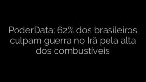 ​PoderData: 62% dos brasileiros culpam guerra no Irã pela alta dos combustíveis 
